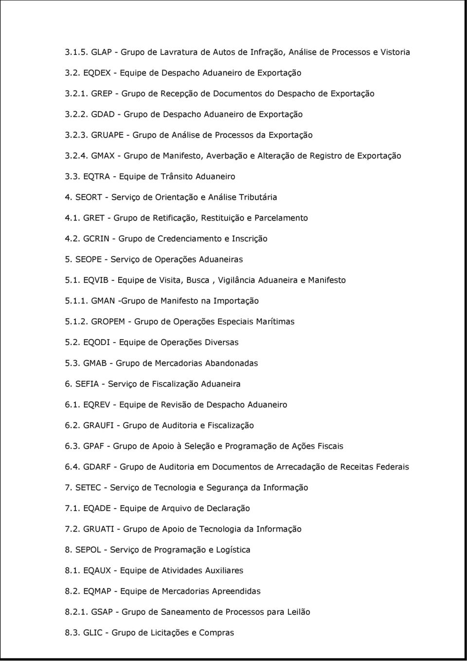 33 EQTRA - Equipe de Trânsito Aduaneiro 4 SEORT - Serviço de Orientação e Análise Tributária 41 GRET - Grupo de Retificação, Restituição e Parcelamento 42 GCRIN - Grupo de Credenciamento e Inscrição