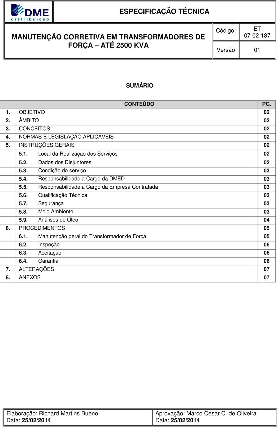 Qualificação Técnica 03 5.7. Segurança 03 5.8. Meio Ambiente 03 5.9. Análises de Óleo 04 6. PROCEDIMENTOS 05 6.1. Manutenção geral do Transformador de Força 05 6.2.