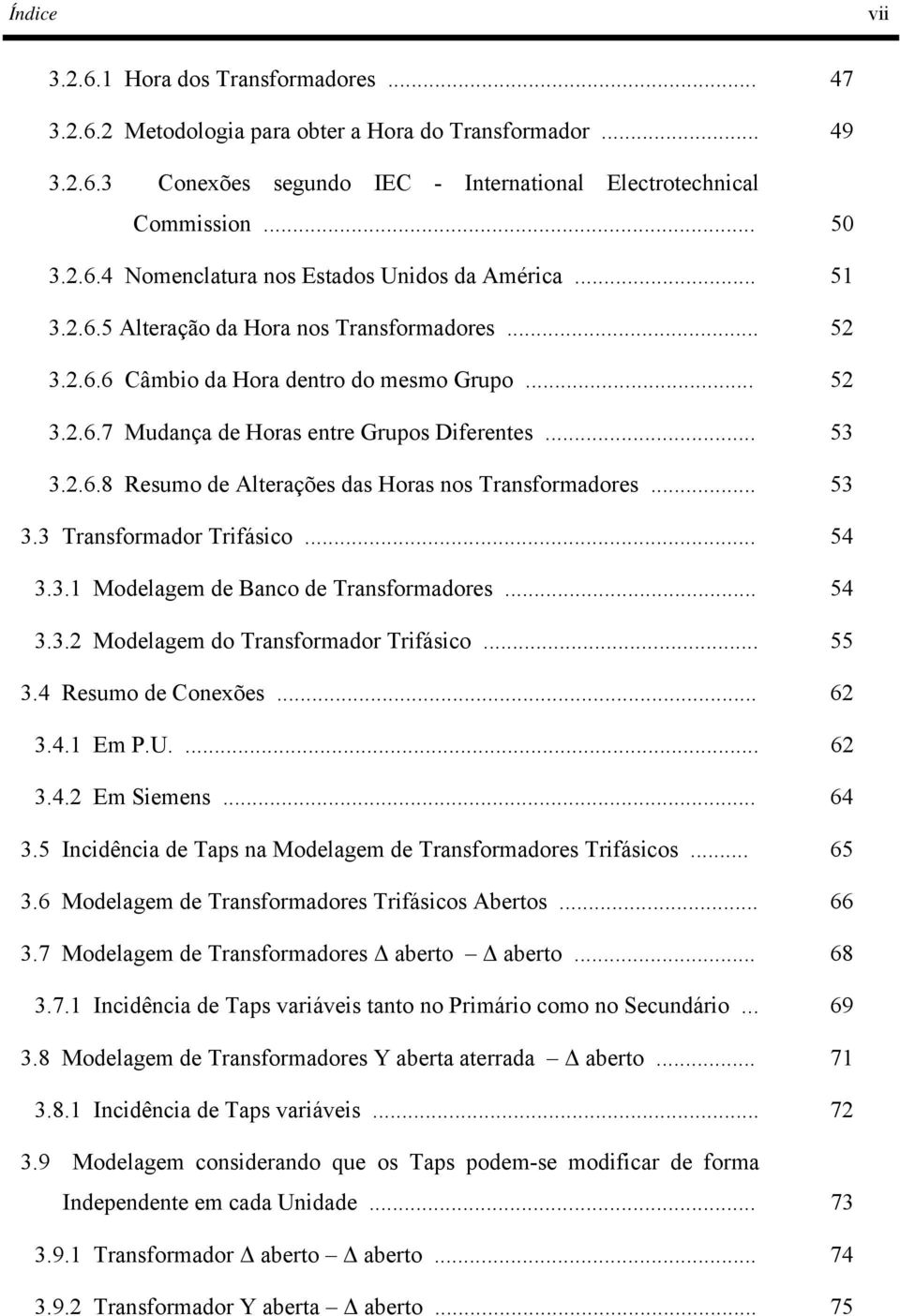 . Modelgem de Bco de Trsformdores... 54.. Modelgem do Trsformdor Trifásico... 55.4 Resumo de Coexões... 6.4. Em P.U.... 6.4. Em Siemes... 64.5 cidêci de Ts Modelgem de Trsformdores Trifásicos... 65.