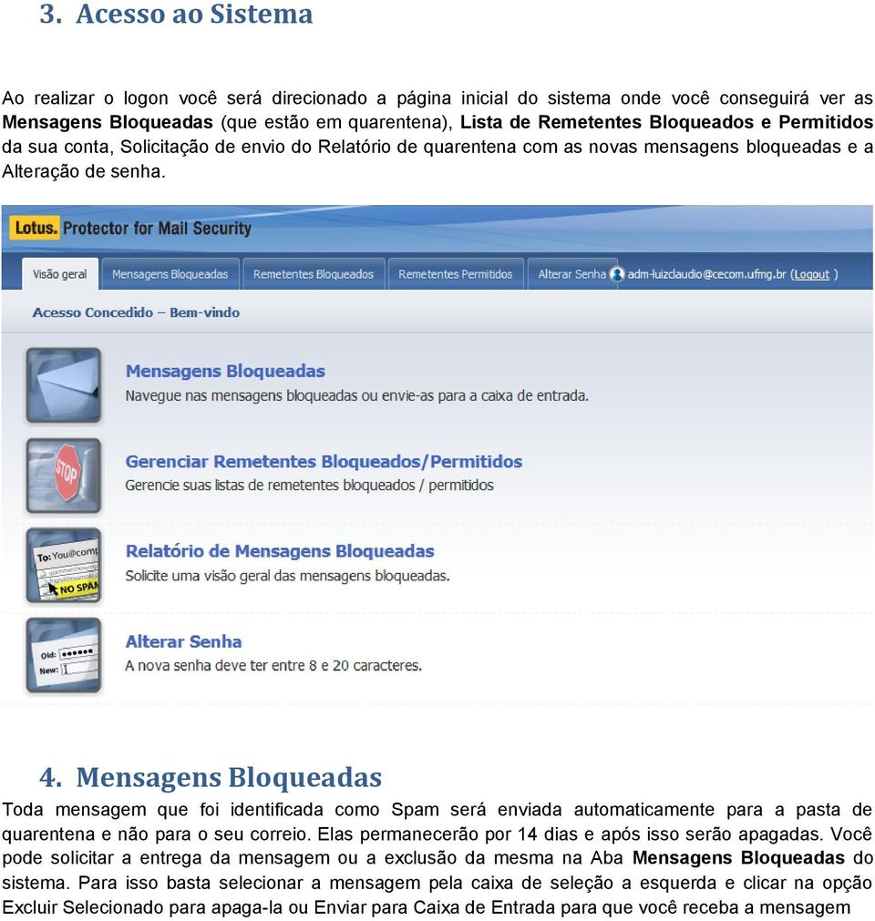 Mensagens Bloqueadas Toda mensagem que foi identificada como Spam será enviada automaticamente para a pasta de quarentena e não para o seu correio.