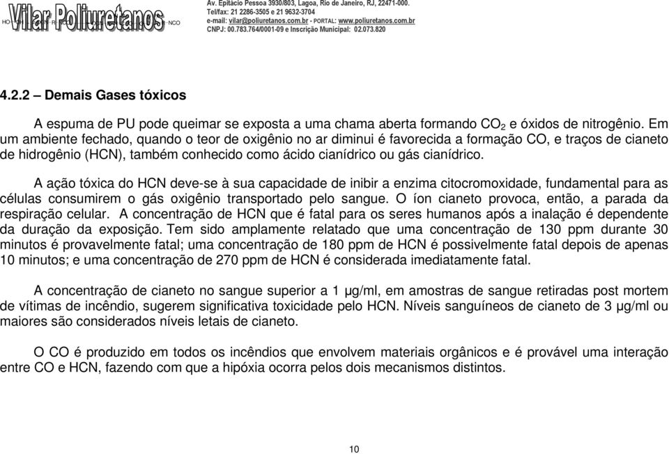 A ação tóxica do N deve-se à sua capacidade de inibir a enzima citocromoxidade, fundamental para as células consumirem o gás oxigênio transportado pelo sangue.