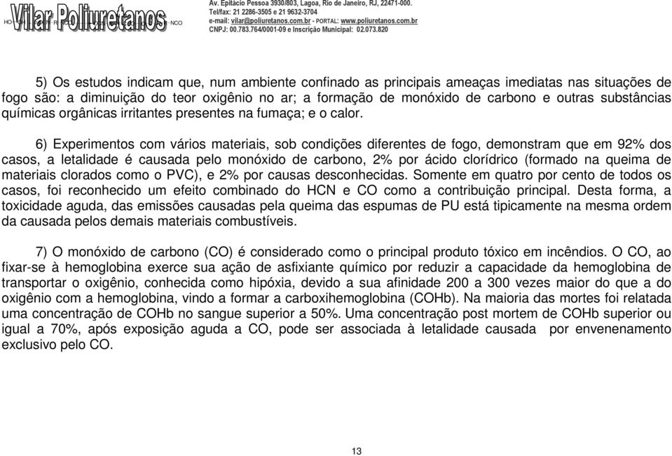 6) Experimentos com vários materiais, sob condições diferentes de fogo, demonstram que em 92% dos casos, a letalidade é causada pelo monóxido de carbono, 2% por ácido clorídrico (formado na queima de