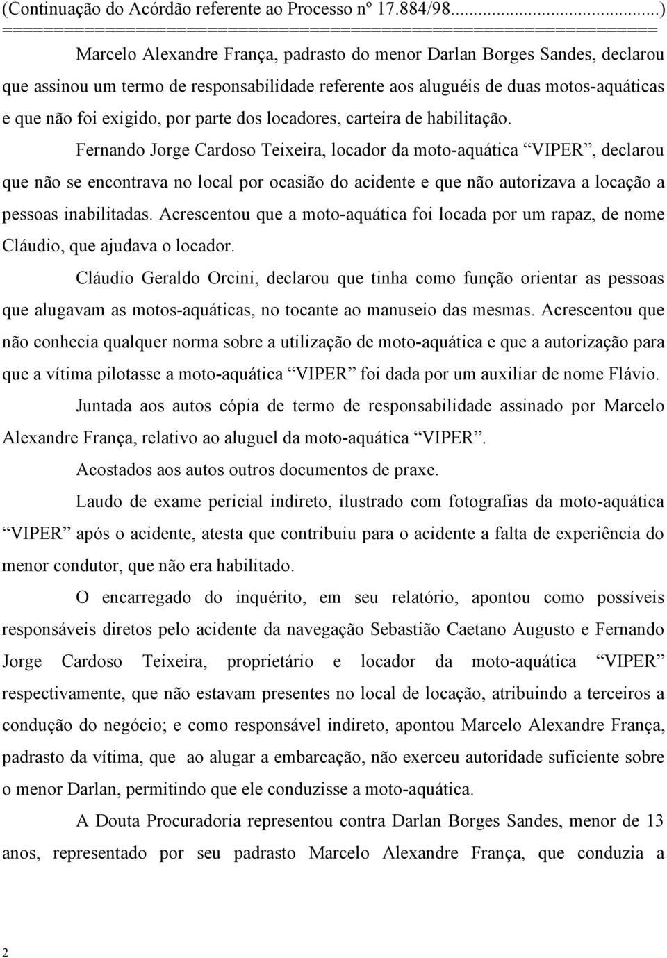 Fernando Jorge Cardoso Teixeira, locador da moto-aquática VIPER, declarou que não se encontrava no local por ocasião do acidente e que não autorizava a locação a pessoas inabilitadas.