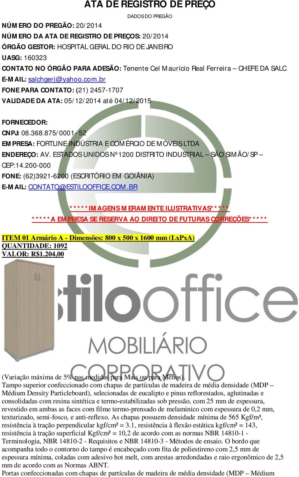 875/0001-52 EMPRESA: FORTLINE INDÚSTRIA E COMÉRCIO DE MÓVEIS LTDA ENDEREÇO: AV. ESTADOS UNIDOS Nº1200 DISTRITO INDUSTRIAL SÃO SIMÃO/SP CEP:14.