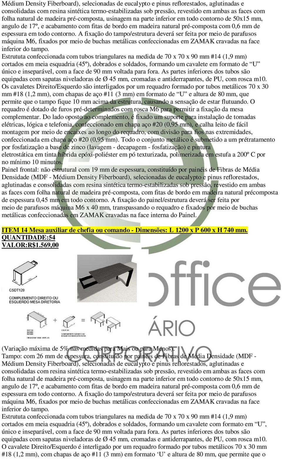 todo contorno. A fixação do tampo/estrutura deverá ser feita por meio de parafusos máquina M6, fixados por meio de buchas metálicas confeccionadas em ZAMAK cravadas na face inferior do tampo.