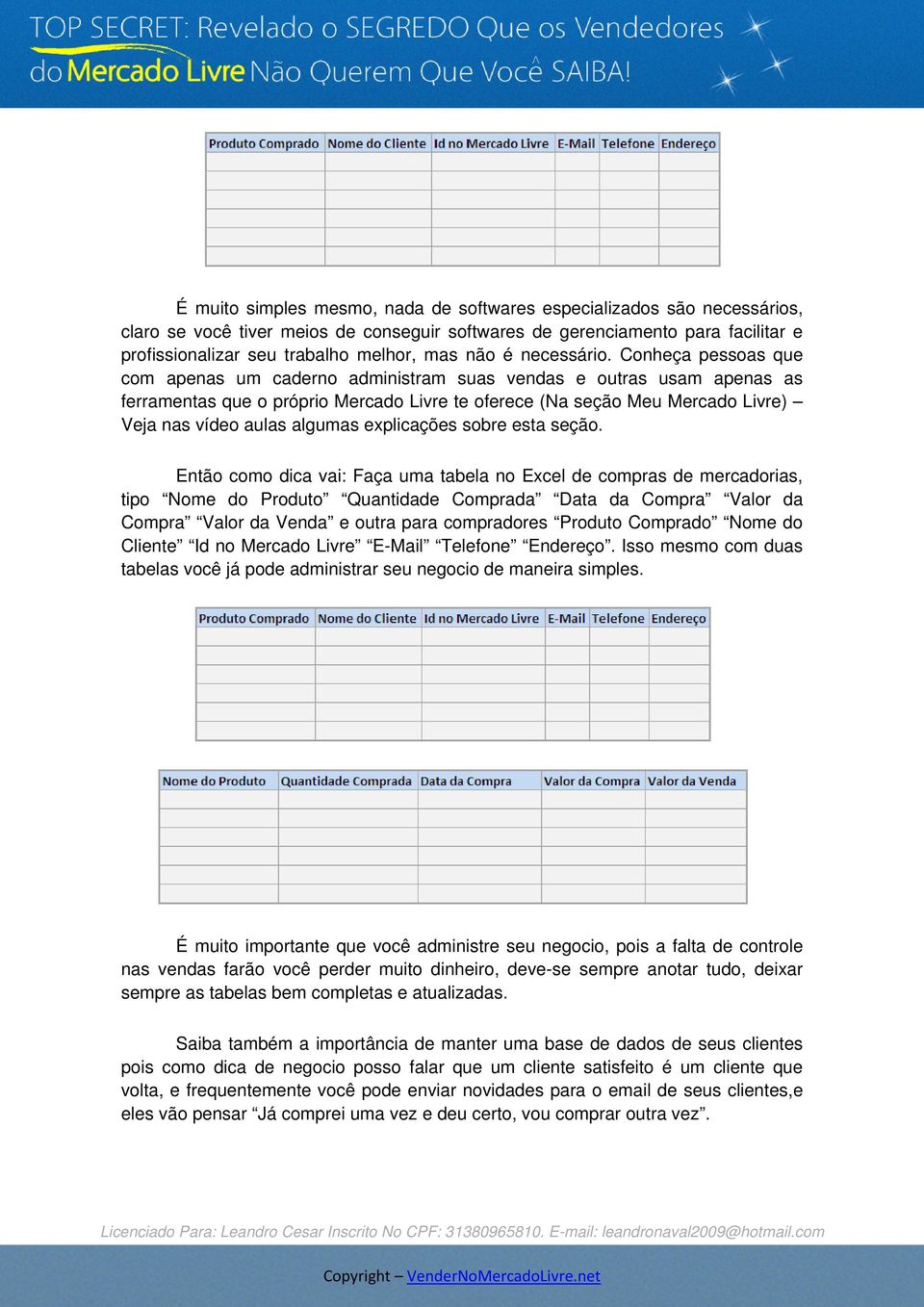 Conheça pessoas que com apenas um caderno administram suas vendas e outras usam apenas as ferramentas que o próprio Mercado Livre te oferece (Na seção Meu Mercado Livre) Veja nas vídeo aulas algumas