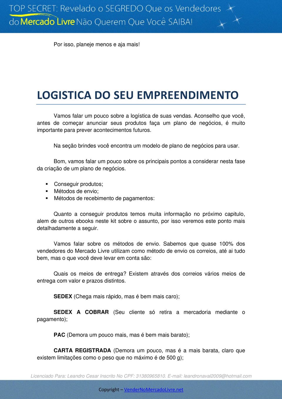 Na seção brindes você encontra um modelo de plano de negócios para usar. Bom, vamos falar um pouco sobre os principais pontos a considerar nesta fase da criação de um plano de negócios.