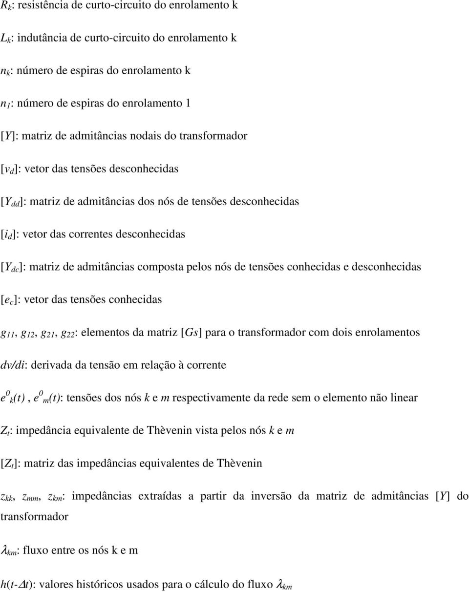 de ensões conhecidas e desconhecidas [e c ]: veor das ensões conhecidas g, g, g, g : elemenos da mariz [Gs] para o ransformador com dois enrolamenos dv/di: derivada da ensão em relação à correne e 0