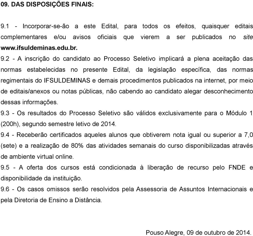 2 - A inscrição do candidato ao Processo Seletivo implicará a plena aceitação das normas estabelecidas no presente Edital, da legislação específica, das normas regimentais do IFSULDEMINAS e demais