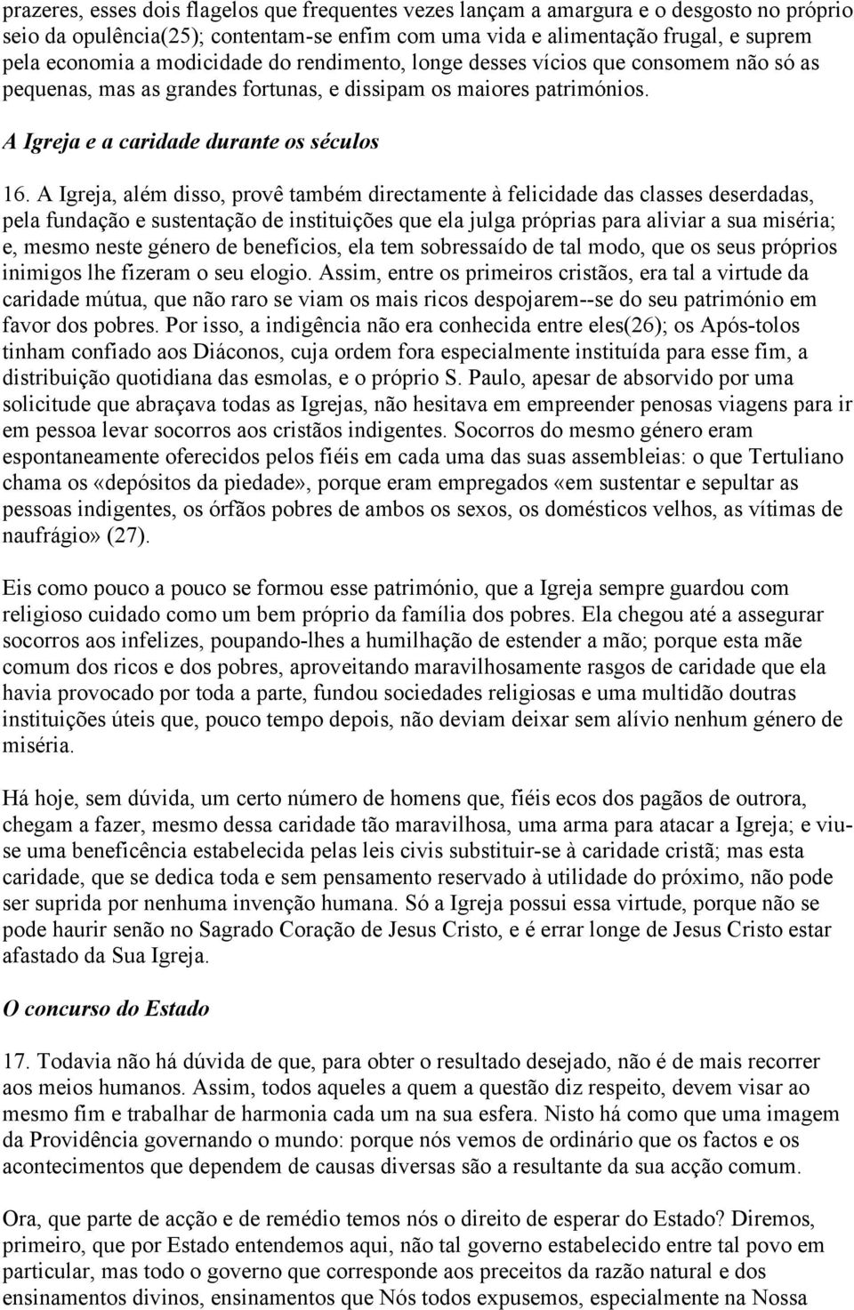 A Igreja, além disso, provê também directamente à felicidade das classes deserdadas, pela fundação e sustentação de instituições que ela julga próprias para aliviar a sua miséria; e, mesmo neste