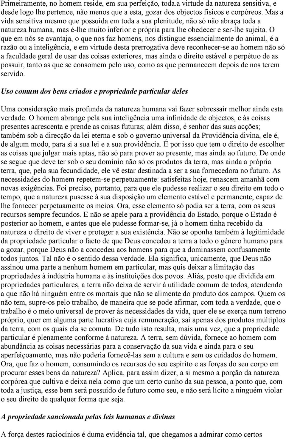 O que em nós se avantaja, o que nos faz homens, nos distingue essencialmente do animal, é a razão ou a inteligência, e em virtude desta prerrogativa deve reconhecer-se ao homem não só a faculdade