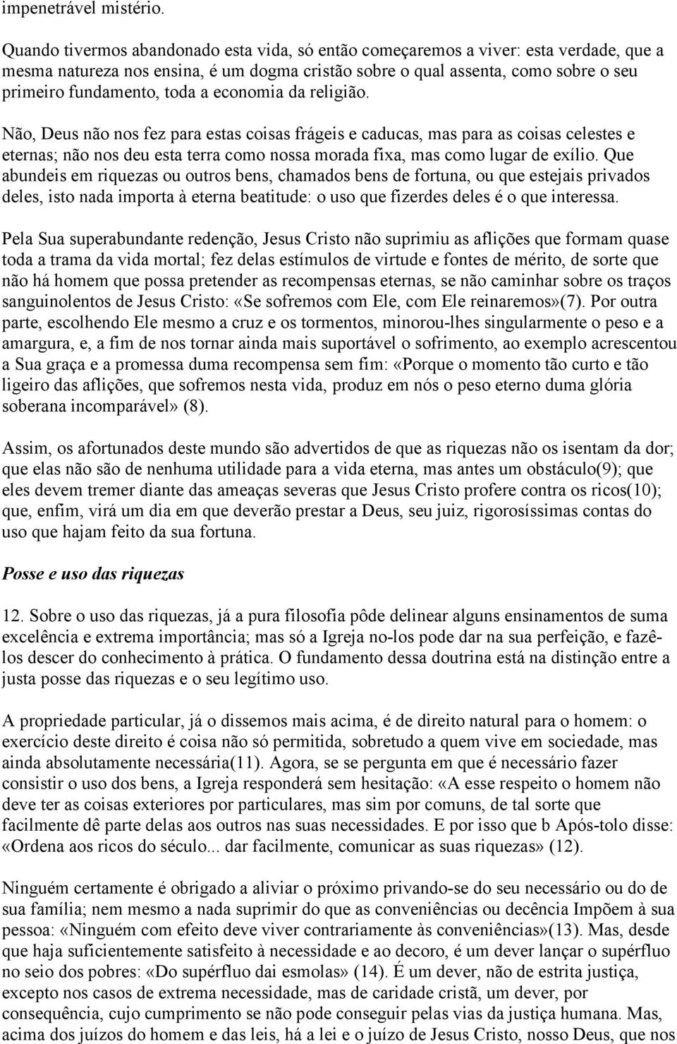 a economia da religião. Não, Deus não nos fez para estas coisas frágeis e caducas, mas para as coisas celestes e eternas; não nos deu esta terra como nossa morada fixa, mas como lugar de exílio.