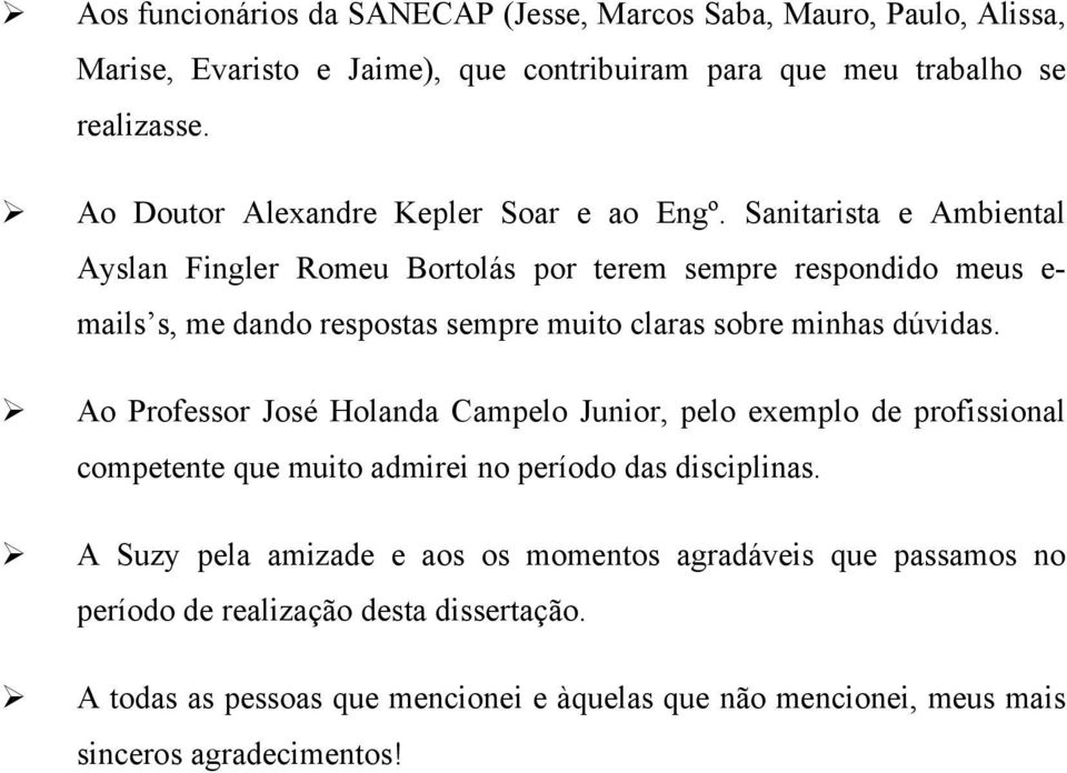 Sanitarista e Ambiental Ayslan Fingler Romeu Bortolás por terem sempre respondido meus e- mails s, me dando respostas sempre muito claras sobre minhas dúvidas.