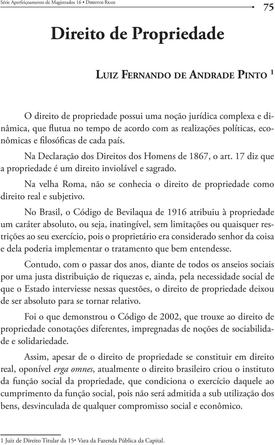 Na velha Roma, não se conhecia o direito de propriedade como direito real e subjetivo.