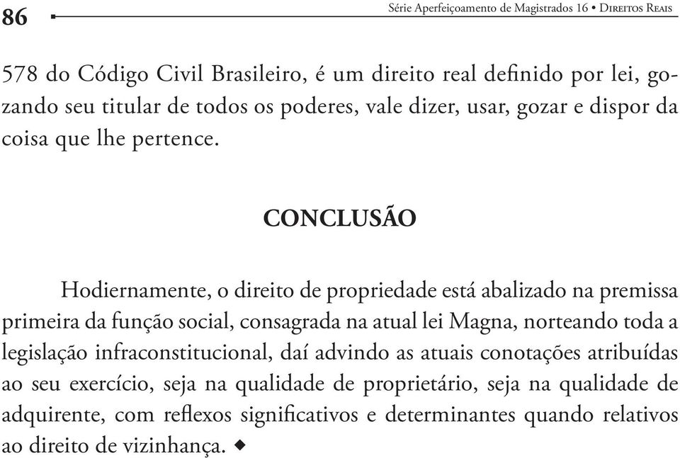 CONCLUSÃO Hodiernamente, o direito de propriedade está abalizado na premissa primeira da função social, consagrada na atual lei Magna, norteando