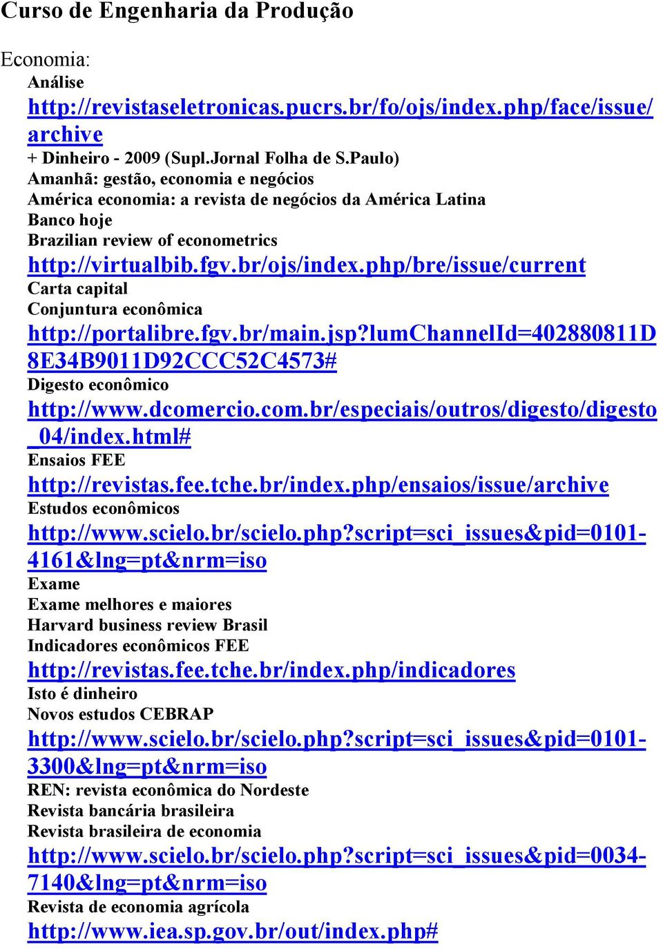 php/bre/issue/current Carta capital Conjuntura econômica http://portalibre.fgv.br/main.jsp?lumchannelid=402880811d 8E34B9011D92CCC52C4573# Digesto econômico http://www.dcome