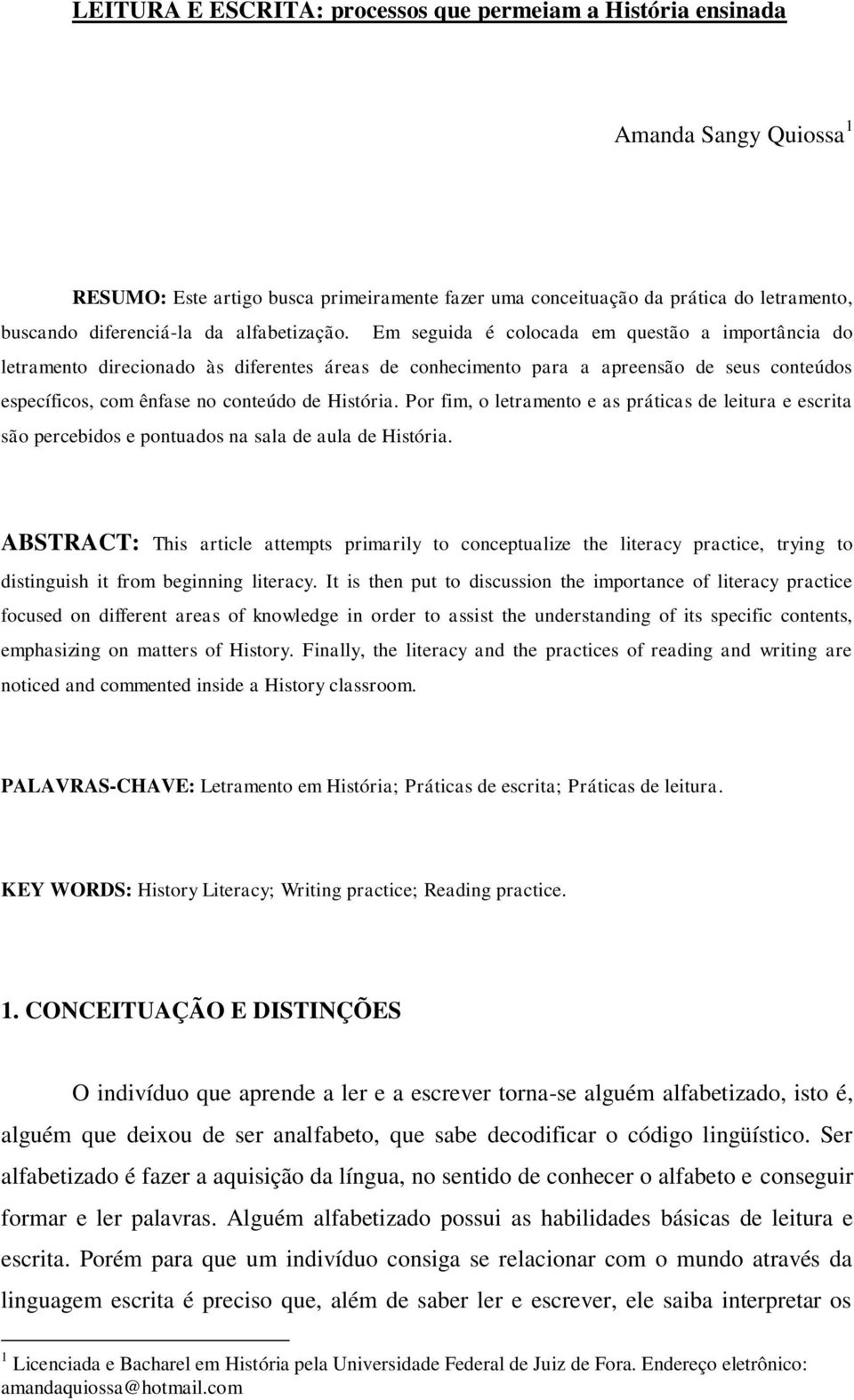 Em seguida é colocada em questão a importância do letramento direcionado às diferentes áreas de conhecimento para a apreensão de seus conteúdos específicos, com ênfase no conteúdo de História.