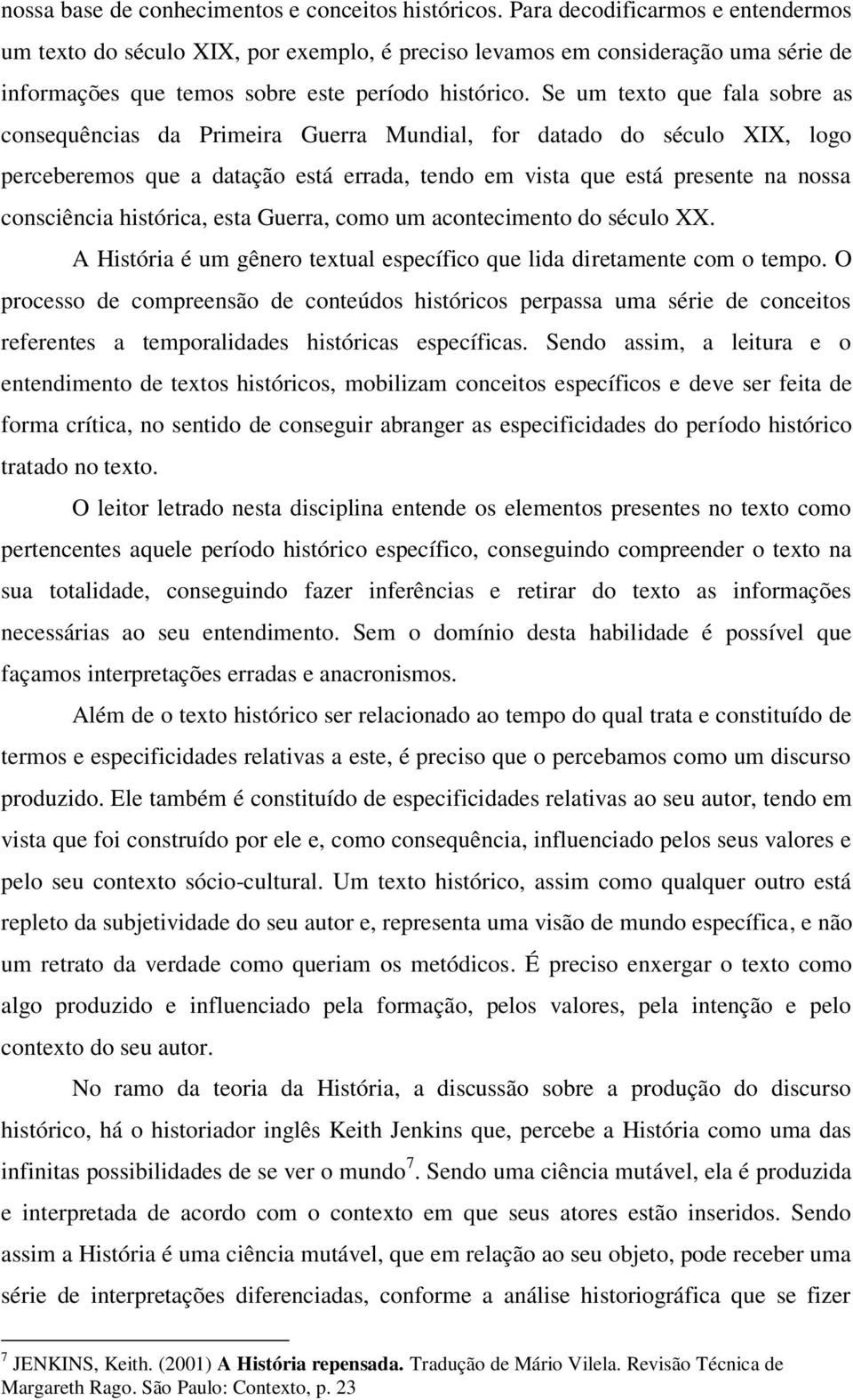 Se um texto que fala sobre as consequências da Primeira Guerra Mundial, for datado do século XIX, logo perceberemos que a datação está errada, tendo em vista que está presente na nossa consciência