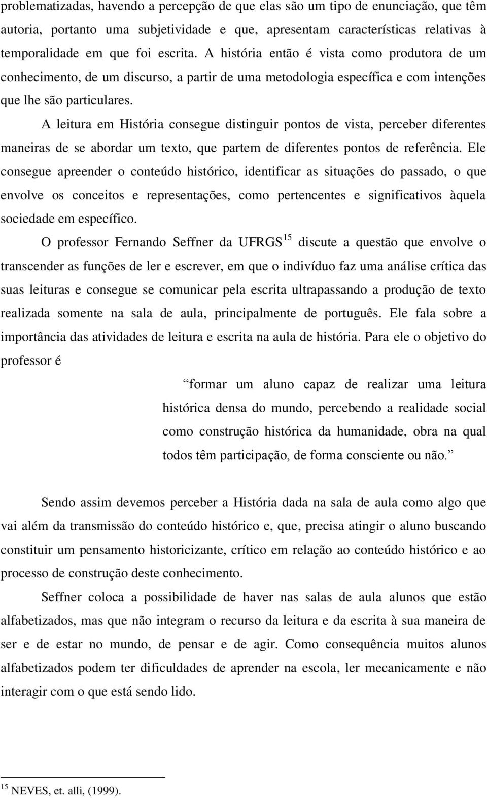 A leitura em História consegue distinguir pontos de vista, perceber diferentes maneiras de se abordar um texto, que partem de diferentes pontos de referência.