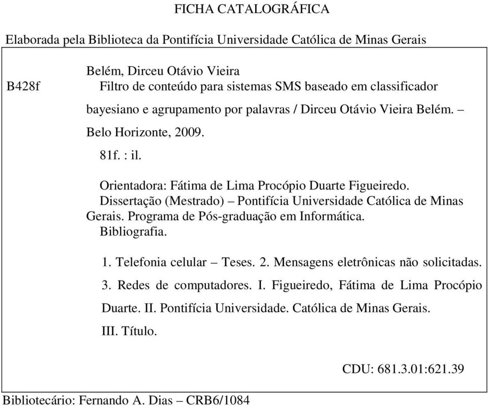 Dissertação (Mestrado) Pontifícia Universidade Católica de Minas Gerais. Programa de Pós-graduação em Informática. Bibliografia. 1. Telefonia celular Teses. 2.