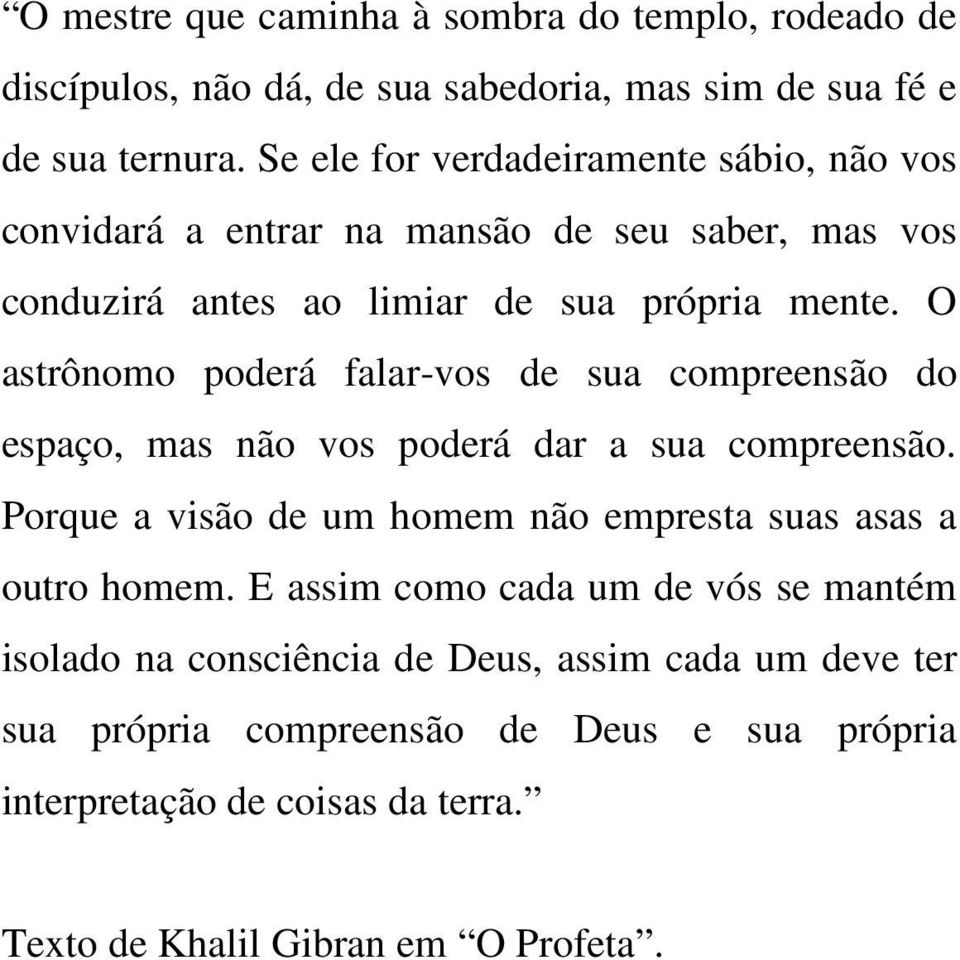 O astrônomo poderá falar-vos de sua compreensão do espaço, mas não vos poderá dar a sua compreensão.