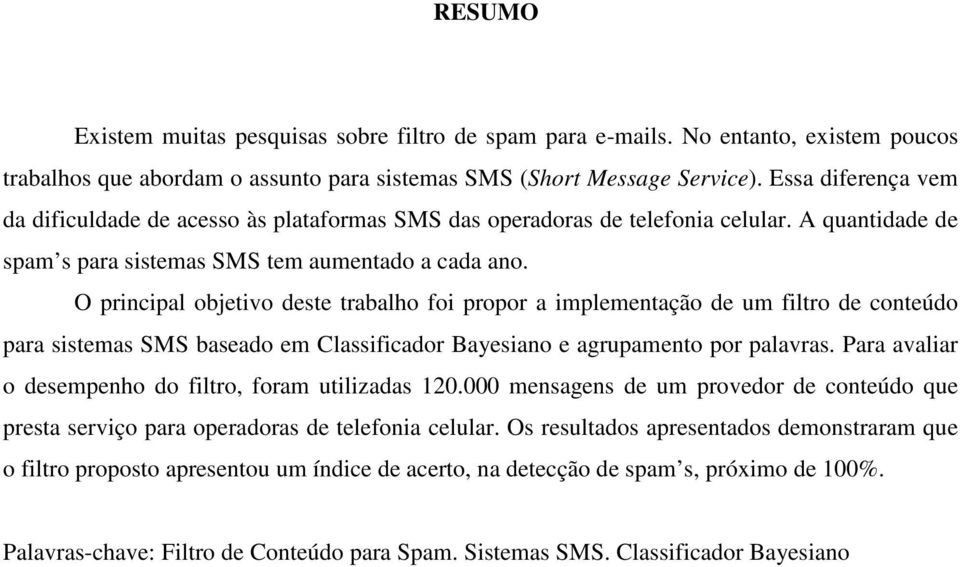 O principal objetivo deste trabalho foi propor a implementação de um filtro de conteúdo para sistemas SMS baseado em Classificador Bayesiano e agrupamento por palavras.