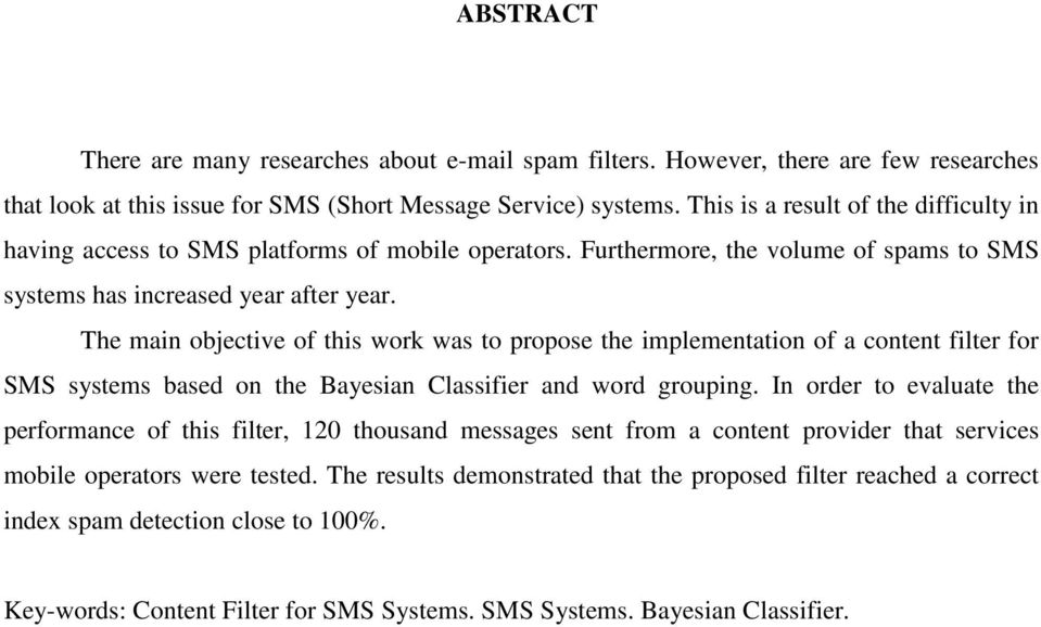 The main objective of this work was to propose the implementation of a content filter for SMS systems based on the Bayesian Classifier and word grouping.