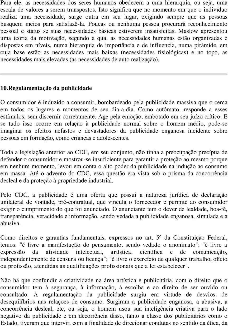 Poucas ou nenhuma pessoa procurará reconhecimento pessoal e status se suas necessidades básicas estiverem insatisfeitas.