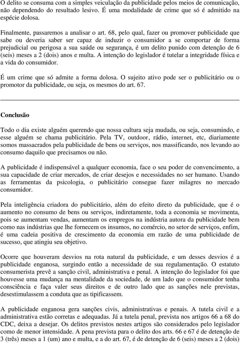 68, pelo qual, fazer ou promover publicidade que sabe ou deveria saber ser capaz de induzir o consumidor a se comportar de forma prejudicial ou perigosa a sua saúde ou segurança, é um delito punido