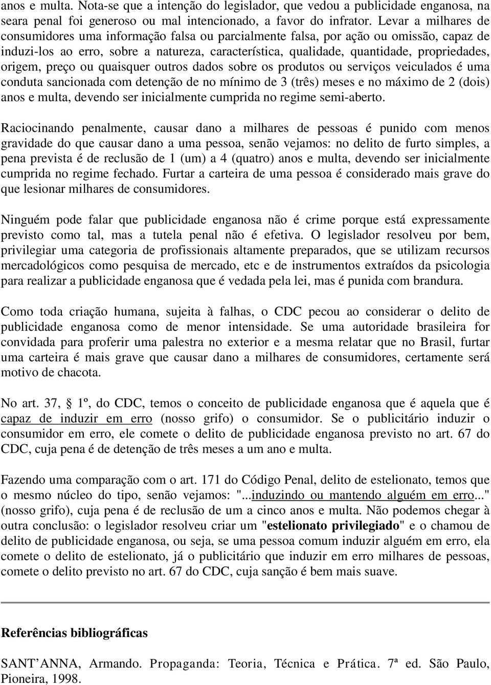 origem, preço ou quaisquer outros dados sobre os produtos ou serviços veiculados é uma conduta sancionada com detenção de no mínimo de 3 (três) meses e no máximo de 2 (dois) anos e multa, devendo ser