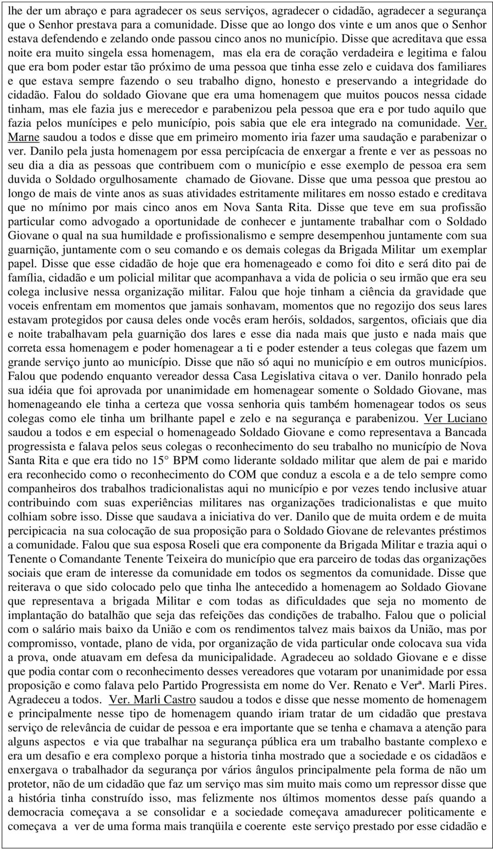 Disse que acreditava que essa noite era muito singela essa homenagem, mas ela era de coração verdadeira e legitima e falou que era bom poder estar tão próximo de uma pessoa que tinha esse zelo e