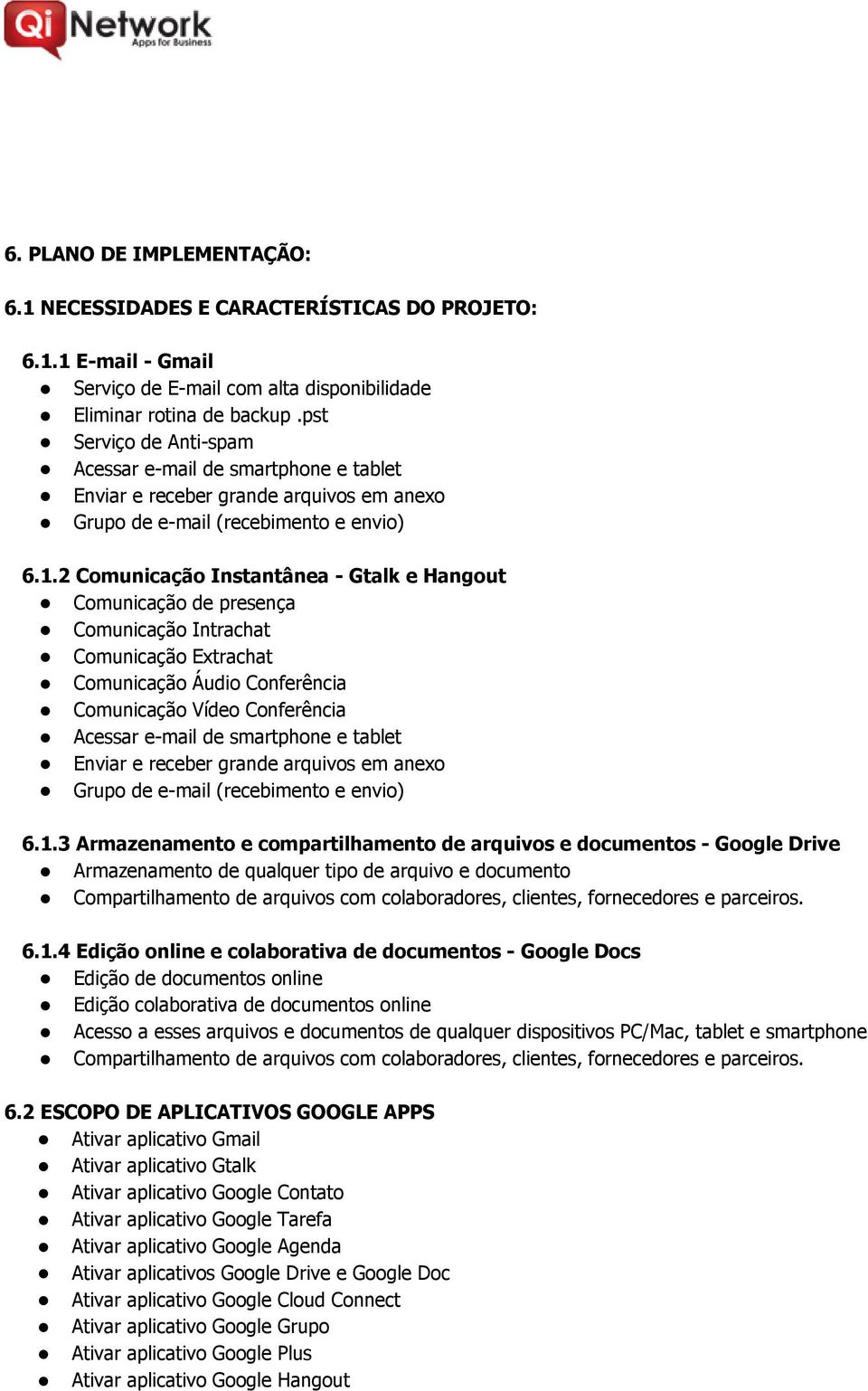 2 Comunicação Instantânea - Gtalk e Hangout Comunicação de presença Comunicação Intrachat Comunicação Extrachat Comunicação Áudio Conferência Comunicação Vídeo Conferência Acessar e-mail de