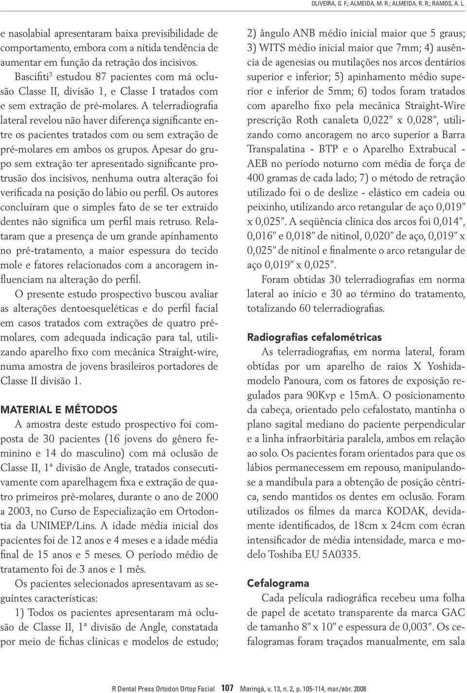 Bascifiti 3 estudou 87 pacientes com má oclusão Classe II, divisão 1, e Classe I tratados com e sem extração de pré-molares.