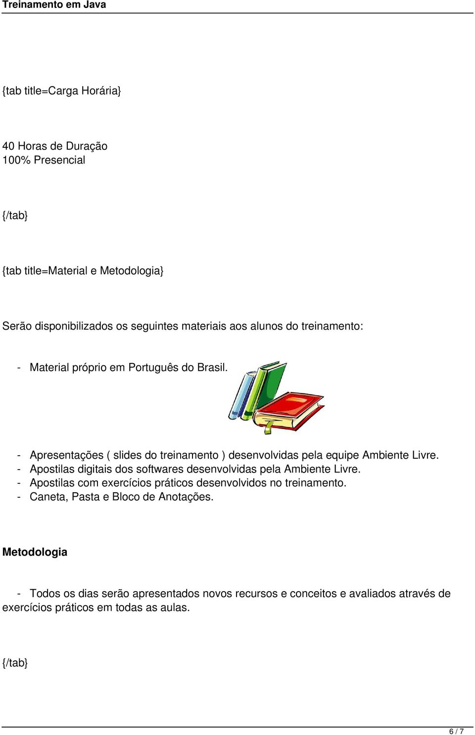 - Apostilas digitais dos softwares desenvolvidas pela Ambiente Livre. - Apostilas com exercícios práticos desenvolvidos no treinamento.