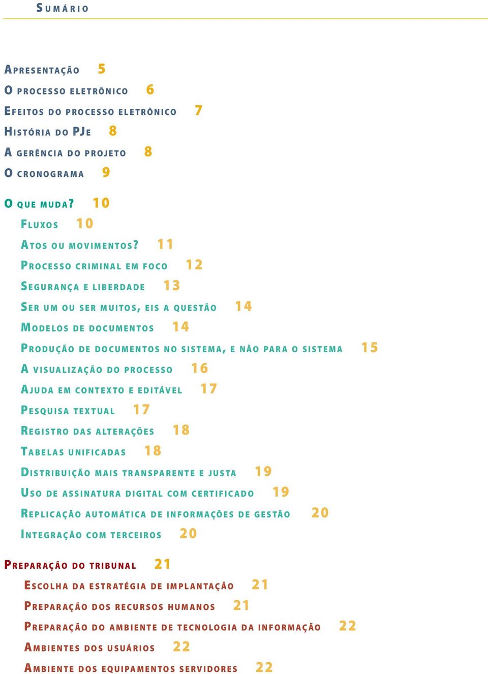 1 1 P r o c e s s o c r i m i n a l e m f o c o 1 2 Segur anç a e liberdade 1 3 S e r u m o u s e r m u i t o s, e i s a q u e s tã o 1 4 M o d e l o s d e d o c u m e n t o s 1 4 Produç ão de