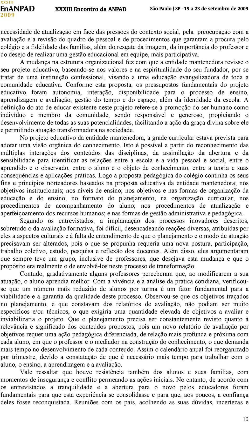 A mudança na estrutura organizacional fez com que a entidade mantenedora revisse o seu projeto educativo, baseando-se nos valores e na espiritualidade do seu fundador, por se tratar de uma