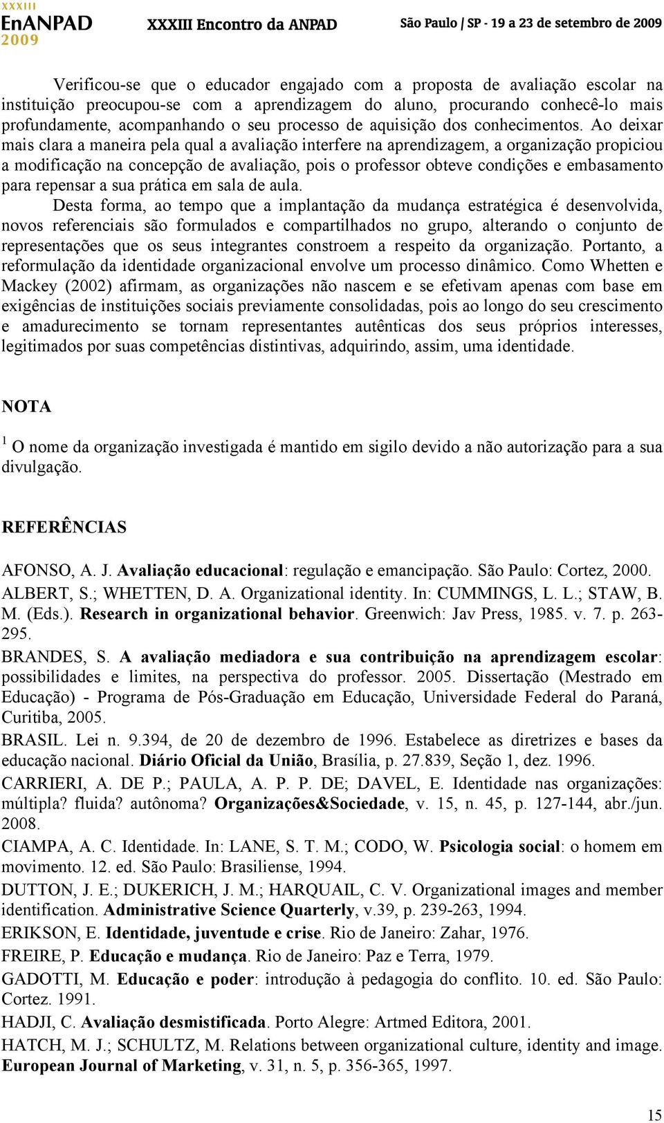 Ao deixar mais clara a maneira pela qual a avaliação interfere na aprendizagem, a organização propiciou a modificação na concepção de avaliação, pois o professor obteve condições e embasamento para