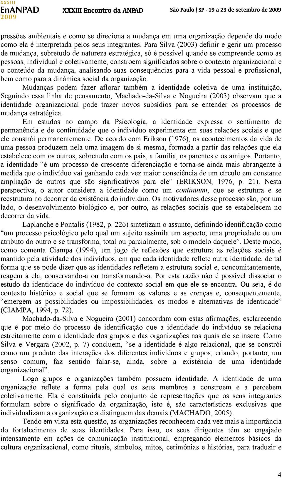 sobre o contexto organizacional e o conteúdo da mudança, analisando suas consequências para a vida pessoal e profissional, bem como para a dinâmica social da organização.