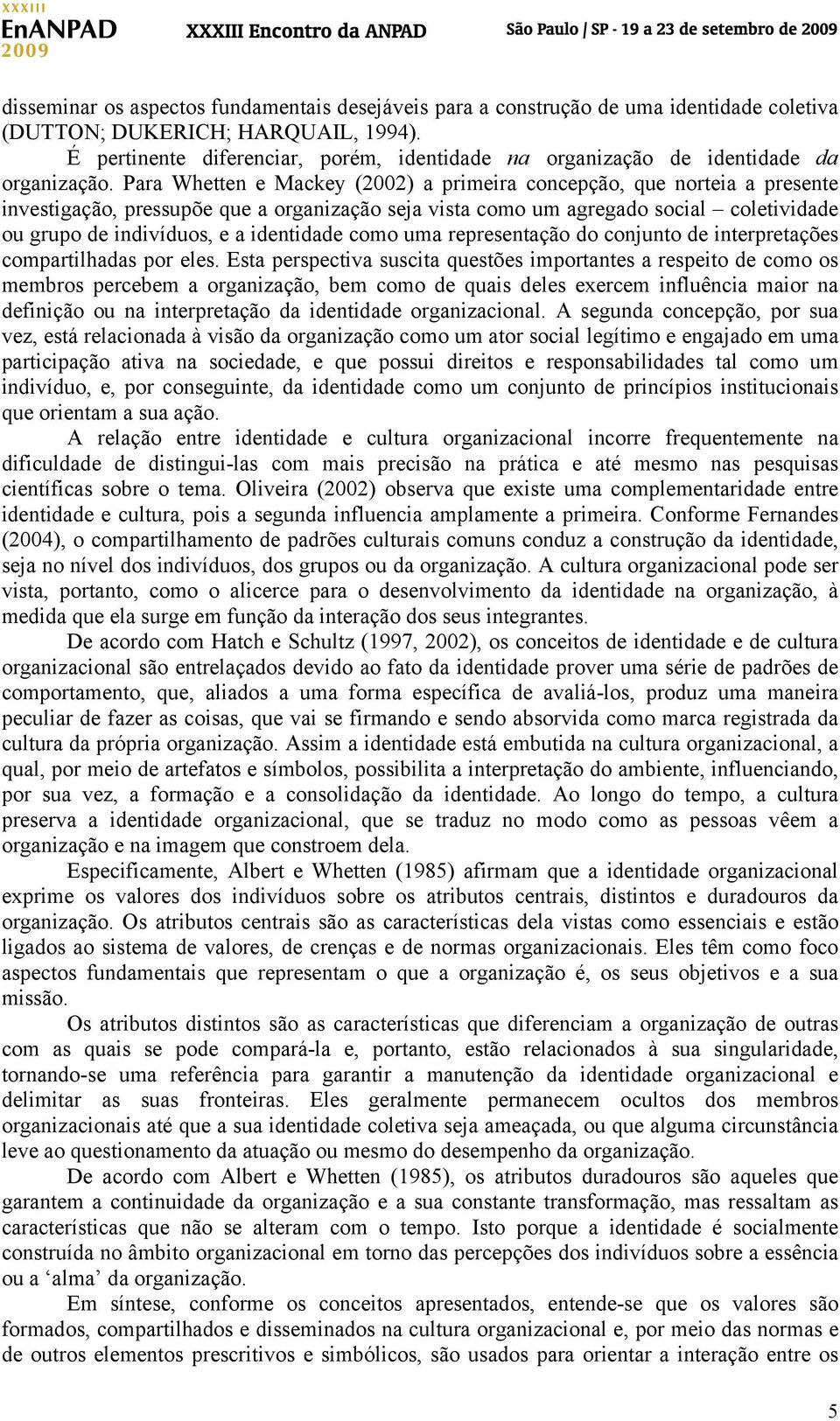 Para Whetten e Mackey (2002) a primeira concepção, que norteia a presente investigação, pressupõe que a organização seja vista como um agregado social coletividade ou grupo de indivíduos, e a