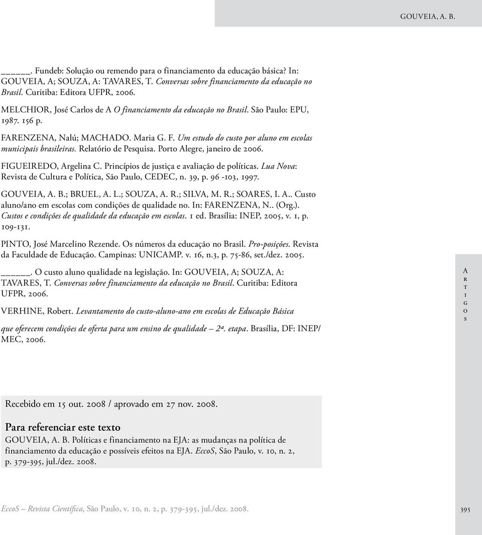 Lu Nv: Rv d Culur Plí, Sã Pul, CEDEC, n. 39, p. 96-103, 1997. GOUVEIA, A. B.; BRUEL, A. L.; SOUZA, A. R.; SILVA, M. R.; SOARES, I. A.. Cu lun/n m l m ndçõ d quldd n. In: FARENZENA, N.. (Org.).