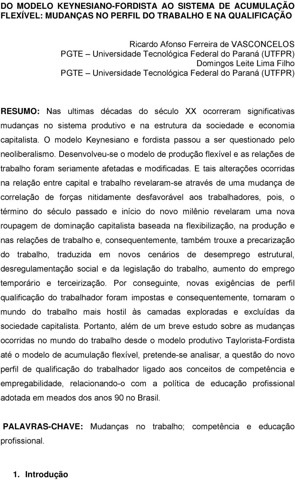 estrutura da sociedade e economia capitalista. O modelo Keynesiano e fordista passou a ser questionado pelo neoliberalismo.