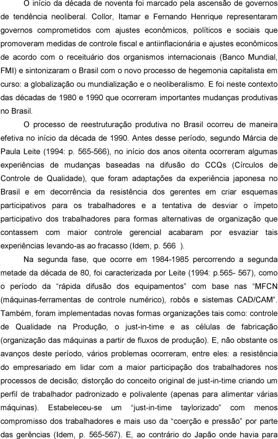 de acordo com o receituário dos organismos internacionais (Banco Mundial, FMI) e sintonizaram o Brasil com o novo processo de hegemonia capitalista em curso: a globalização ou mundialização e o