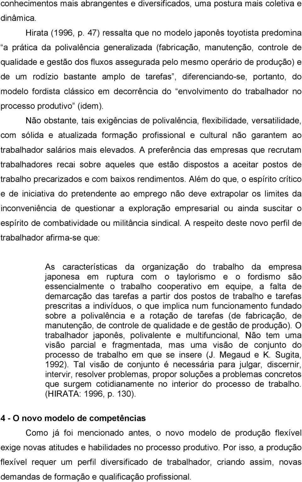 produção) e de um rodízio bastante amplo de tarefas, diferenciando-se, portanto, do modelo fordista clássico em decorrência do envolvimento do trabalhador no processo produtivo (idem).