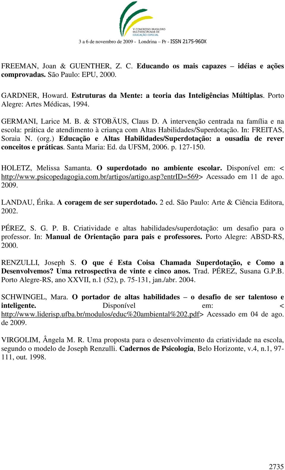 In: FREITAS, Soraia N. (org.) Educação e Altas Habilidades/Superdotação: a ousadia de rever conceitos e práticas. Santa Maria: Ed. da UFSM, 2006. p. 127-150. HOLETZ, Melissa Samanta.