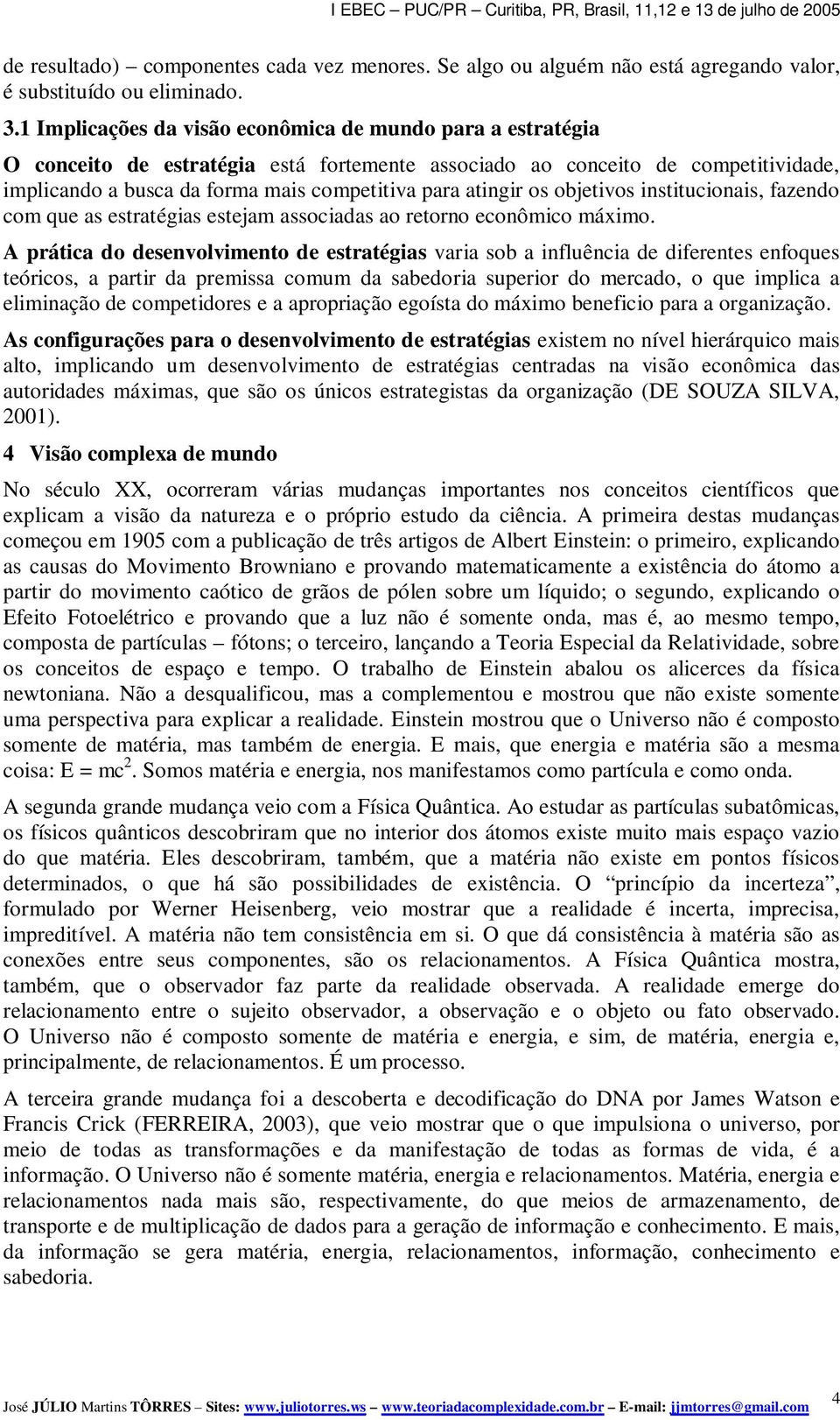 atingir os objetivos institucionais, fazendo com que as estratégias estejam associadas ao retorno econômico máximo.