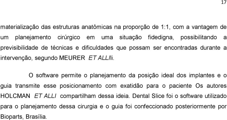 O software permite o planejamento da posição ideal dos implantes e o guia transmite esse posicionamento com exatidão para o paciente Os autores