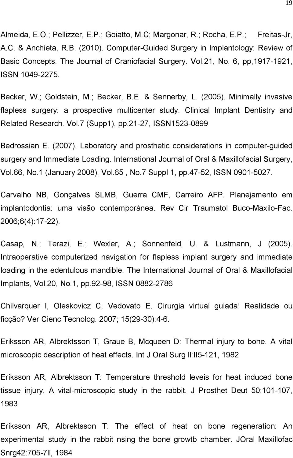 Minimally invasive flapless surgery: a prospective multicenter study. Clinical Implant Dentistry and Related Research. Vol.7 (Supp1), pp.21-27, ISSN1523-0899 Bedrossian E. (2007).