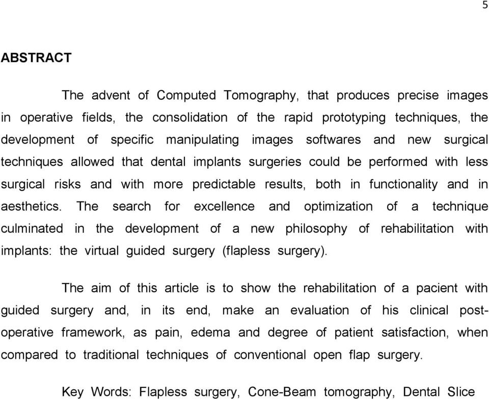 The search for excellence and optimization of a technique culminated in the development of a new philosophy of rehabilitation with implants: the virtual guided surgery (flapless surgery).