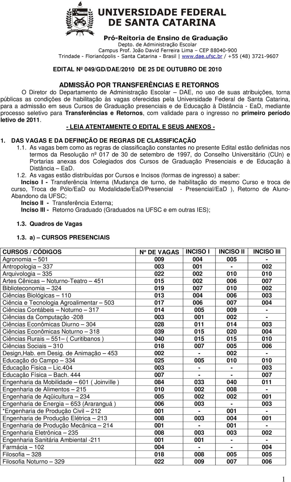 torna públicas as condições de habilitação às vagas oferecidas pela Universidade Federal de Santa Catarina, para a admissão em seus Cursos de Graduação presenciais e de Educação à Distância - EaD,