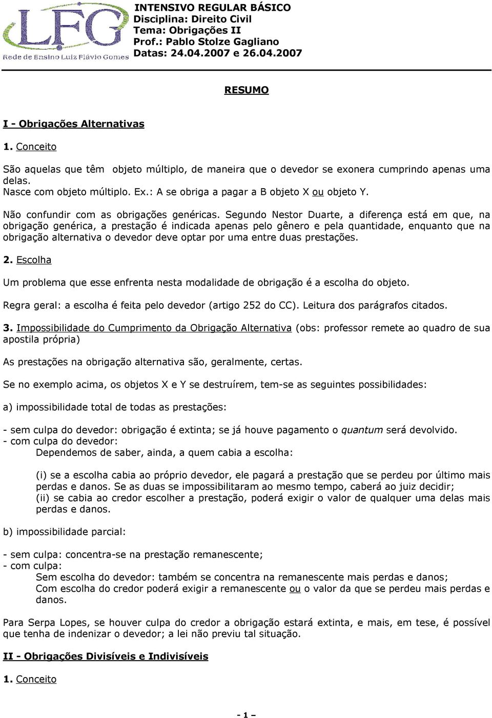 Segundo Nestor Duarte, a diferença está em que, na obrigação genérica, a prestação é indicada apenas pelo gênero e pela quantidade, enquanto que na obrigação alternativa o devedor deve optar por uma